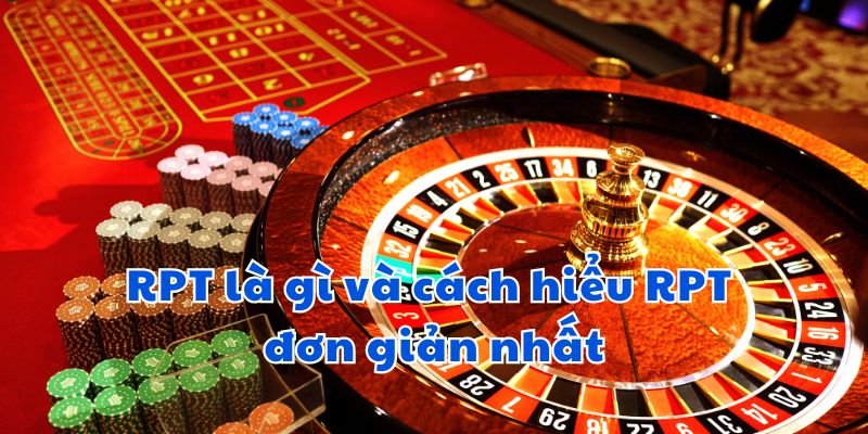 RPT là gì và cách hiểu RPT đơn giản nhất