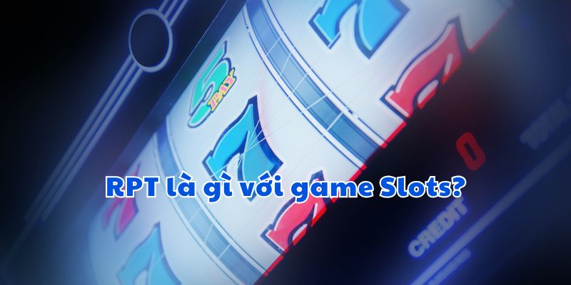 RPT là gì với game Slots?